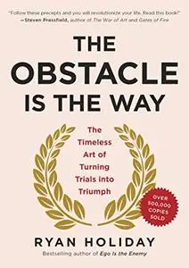 The Obstacle Is the Way: The Timeless Art of Turning Trials into Triumph (Repost)