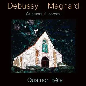 Quatuor Béla - Debussy - Magnard: Quatuors à cordes (2020)
