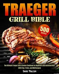 Traeger Grill Bible: The Ultimate Traeger Grill & Smoker Cookbook for Beginners and Advanced User