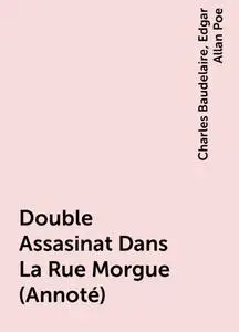 «Double Assasinat Dans La Rue Morgue (Annoté)» by Charles Baudelaire, Edgar Allan Poe