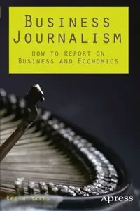 Business Journalism: How to Report on Business and Economics