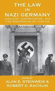 The Law in Nazi Germany: Ideology, Opportunism, and the Perversion of Justice