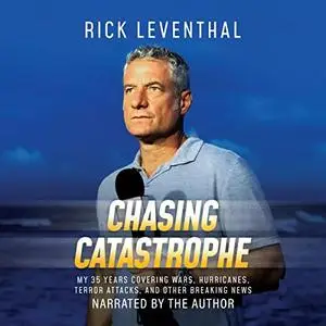Chasing Catastrophe: My 35 Years Covering Wars, Hurricanes, Terror Attacks, and Other Breaking News [Audiobook]