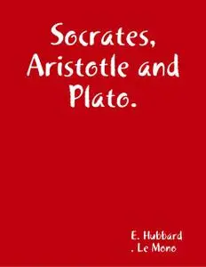 «Socrates, Aristotle and Plato. About the Great Philosophers» by E.Hubbard, Le Mono