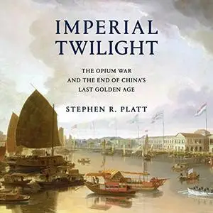 Imperial Twilight: The Opium War and the End of China's Last Golden Age