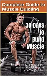 30 Days to Build Muscle: By - Biswajit Banik Workout Plan designed as per ACSM guideline