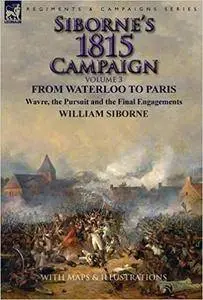 Siborne's 1815 Campaign: Volume 3 - From Waterloo to Paris, Wavre, the Pursuit and the Final Engagements