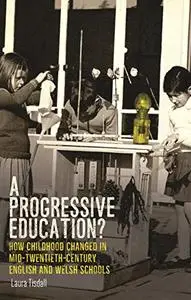 A progressive education?: How childhood changed in mid-twentieth-century English and Welsh schools