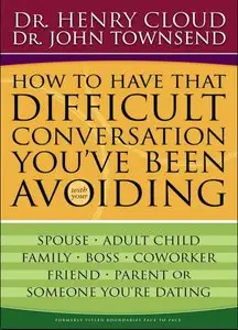 How to Have That Difficult Conversation You've Been Avoiding: With Your Spouse, Adult Child, Boss
