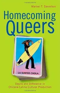 Homecoming Queers: Desire and Difference in Chicana Latina Cultural Production