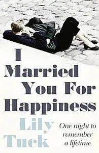 «I Married You For Happiness» by Lily Tuck