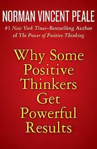 «Why Some Positive Thinkers Get Powerful Results» by Norman Vincent Peale