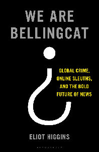 We Are Bellingcat: Global Crime, Online Sleuths, and the Bold Future of News