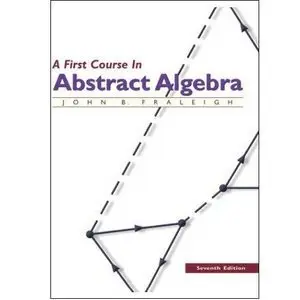 A First Course in Abstract Algebra, 7th Edition by John B. Fraleigh [Repost]