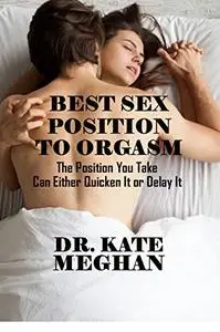 BEST SEX POSITION TO ORGASM: The Position You Take Can Either Quicken It 0r Delay It