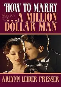 «How to Marry . . . a Million-Dollar Man» by ArLynn Leiber Presser
