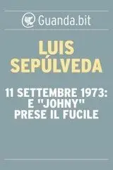 Luis Sepúlveda - 11 settembre 1973: E "Johny" prese il fucile