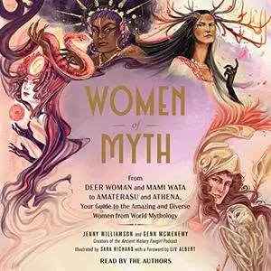 Women of Myth: From Deer Woman and Mami Wata to Amaterasu and Athena, Your Guide to the Amazing and Diverse Women [Audiobook]