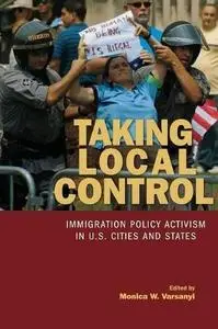 Taking Local Control Immigration Policy Activism in U.S. Cities and States