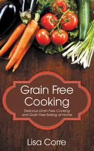 «Grain Free Cooking» by Lisa Corre