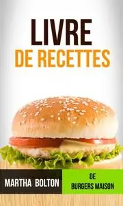 «Livre de recettes de burgers maison» by Martha Bolton