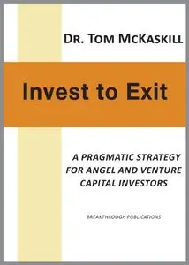Invest to Exit - A Pragmatic Strategy for Angel and Venture Capital Investors
