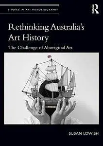 Rethinking Australia’s Art History: The Challenge of Aboriginal Art (Studies in Art Historiography)