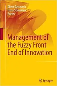 Management of the Fuzzy Front End of Innovation (Repost)