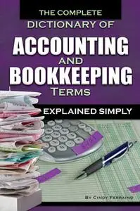 «The Complete Dictionary of Accounting and Bookkeeping Terms Explained Simply» by Cindy Ferraino