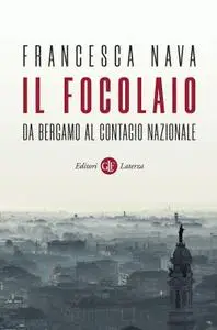 Francesca Nava - Il focolaio. Da Bergamo al contagio nazionale