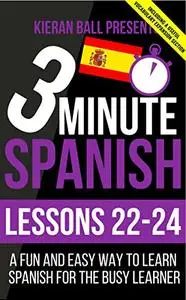 3 Minute Spanish: Lessons 22-24: A fun and easy way to learn Spanish for the busy learner