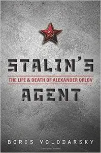Stalin's Agent: The Life and Death of Alexander Orlov