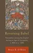Reversing Babel: Translation Among the English During an Age of Conquests, c. 800 to c. 1200
