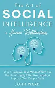 The Art of Social Intelligence + Human Relationship: 2 in 1- Improve Your Mindset
