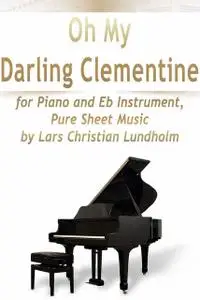 «Oh My Darling Clementine for Piano and Eb Instrument, Pure Sheet Music by Lars Christian Lundholm» by Lars Christian Lu