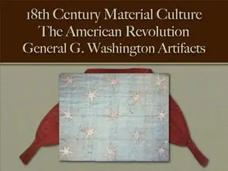 The American Revolution: General G. Washington Artifacts (18th Century Material Culture)