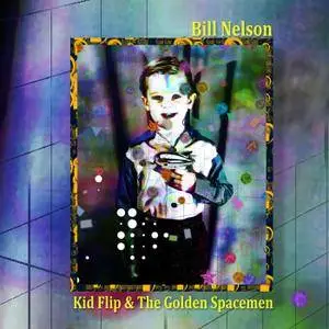 Bill Nelson - Kid Flip And The Golden Spacemen (2017) {Digital Download Bandcamp 16-44.1}