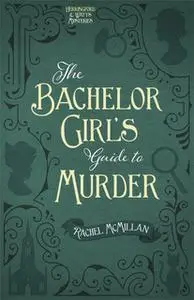 «The Bachelor Girl's Guide to Murder» by Rachel McMillan