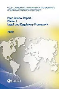 Global Forum on Transparency and Exchange of Information for Tax Purposes Peer Reviews: Peru 2016: Phase 1: Legal and Regulator