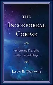 The Incorporeal Corpse: Performing Disability in the Liminal Stage