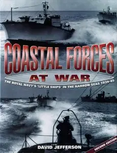 Coastal Forces at War: The Royal Navy's Little Ships in the Narrow Seas 1939-45