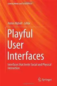 Playful User Interfaces: Interfaces that Invite Social and Physical Interaction (Repost)