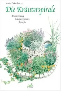 Die Kräuterspirale. Bauanleitung. Kräuterportraits. Rezepte, 3. Auflage [Repost]