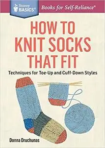 How to Knit Socks That Fit: Techniques for Toe-Up and Cuff-Down Styles (Storey Basics) [Repost]