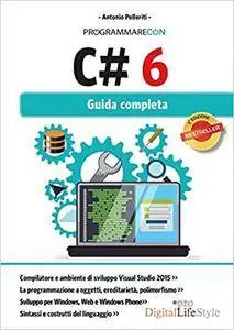 Antonio Pelleriti - Programmare con C# 6. Guida completa (2016) [Repost]