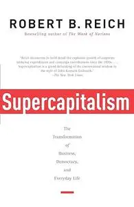 Supercapitalism: The Transformation of Business, Democracy, and Everyday Life