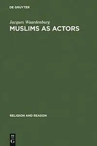 Muslims as Actors: Islamic Meanings and Muslim Interpretations in the Perspective of the Study of Religions