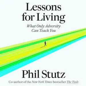 Lessons for Living: What Only Adversity Can Teach You [Audiobook]