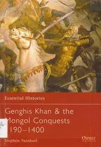 Genghis Khan & the Mongol Conquests 1190-1400 (Essential Histories 57) (Repost)