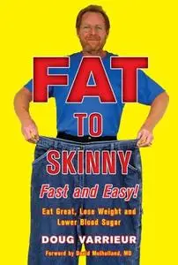 FAT TO SKINNY Fast and Easy! Eat Great, Lose Weight, and Lower Blood Sugar Without Exercise